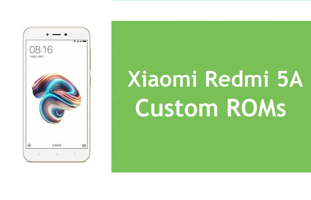 Best Xiaomi Redmi 5A Custom ROMs Free Download Install Via TWRP